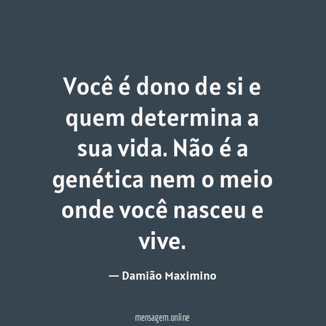 Você é dono de si e quem determina a sua vida