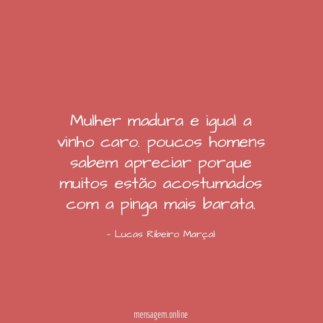Mulher madura e igual a vinho caro