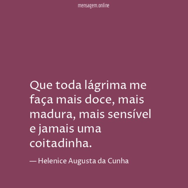 Que toda lágrima me faça mais doce