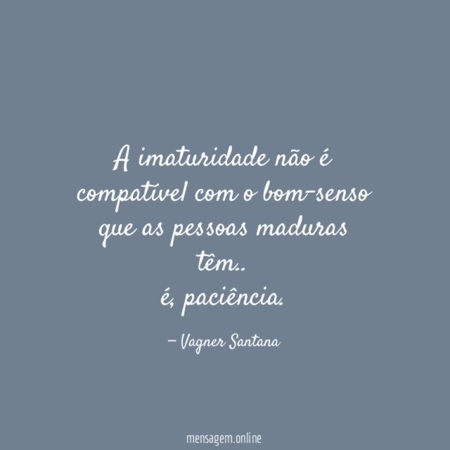 A imaturidade não é compatível com o bom-senso