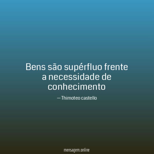 Bens são supérfluo frente a necessidade de conhecimento