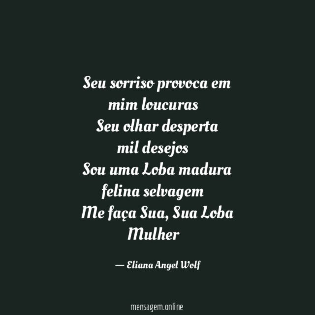 Seu sorriso provoca em
mim loucuras…