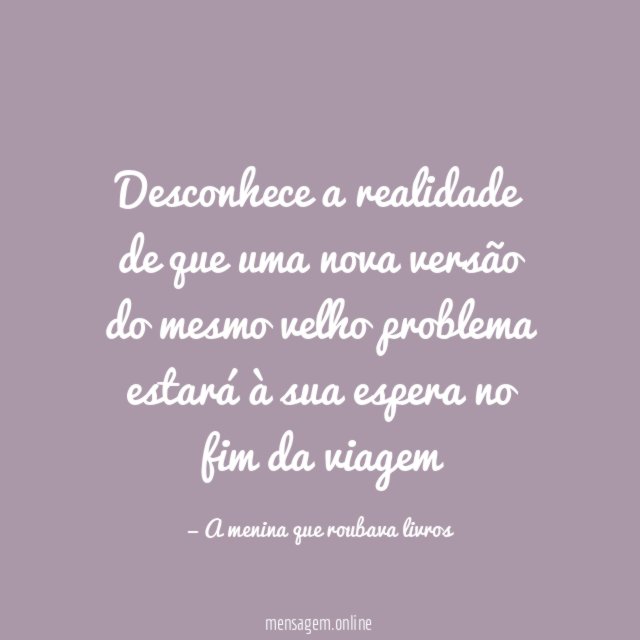 Desconhece a realidade de que uma nova
