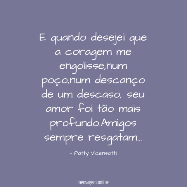 E quando desejei que a coragem me engolisse