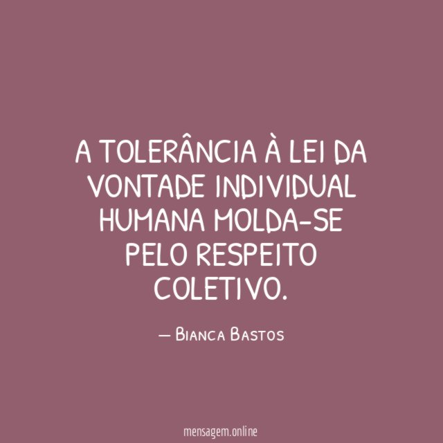 A tolerância à lei da vontade individual humana molda-se pelo respeito coletivo