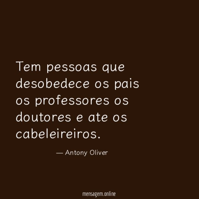 Tem pessoas que desobedece os pais os professores
