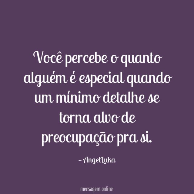 Você percebe o quanto alguém é especial quando