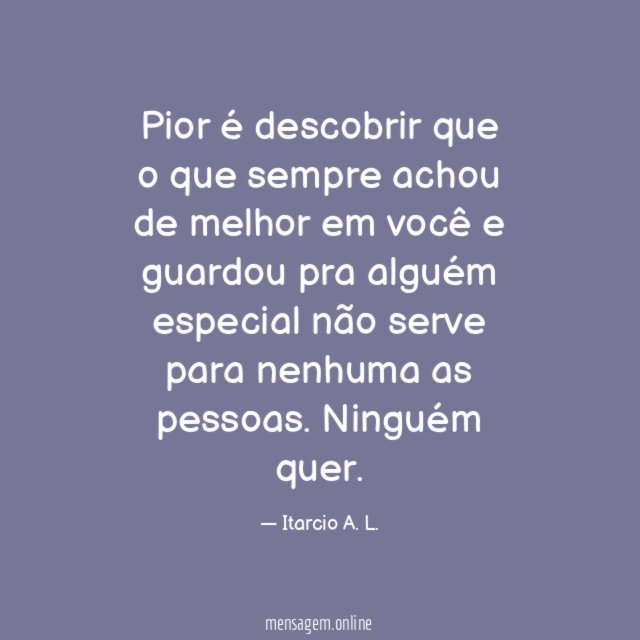 Pior é descobrir que o que sempre achou