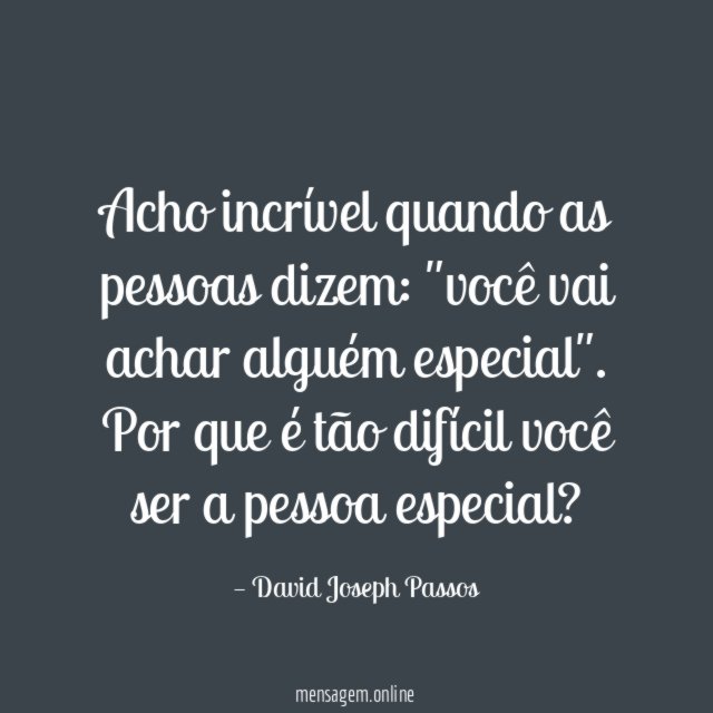 Acho incrível quando as pessoas dizem
