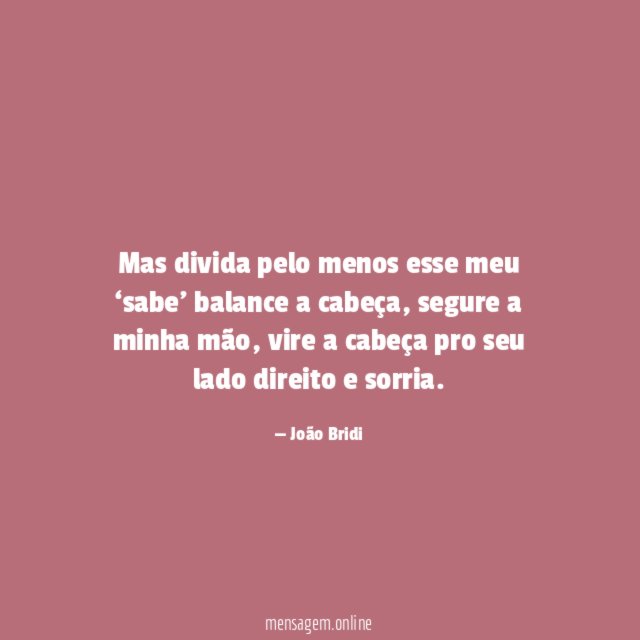 Mas divida pelo menos esse meu ‘sabe’ balance a cabeça