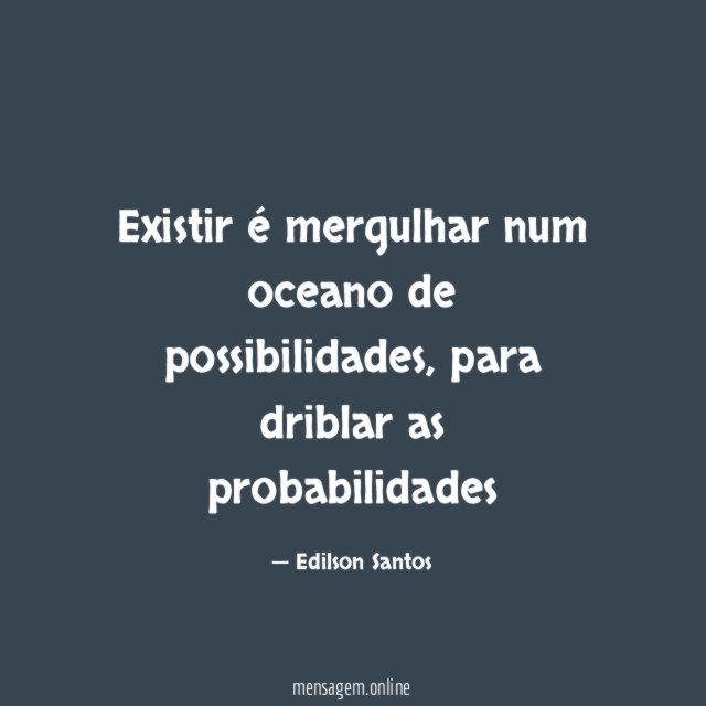 Existir é mergulhar num oceano de possibilidades