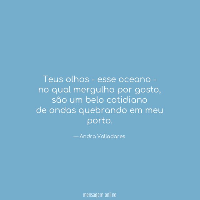 Teus olhos - esse oceano - no qual mergulho por gosto