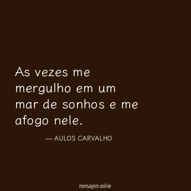 As vezes me mergulho em um mar de