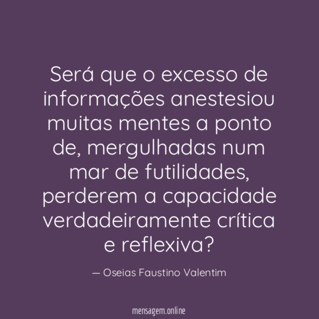 Será que o excesso de informações anestesiou muitas