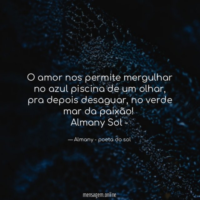 O amor nos permite mergulhar no azul piscina de um olhar, pra depois desaguar, no verde mar da paixão!