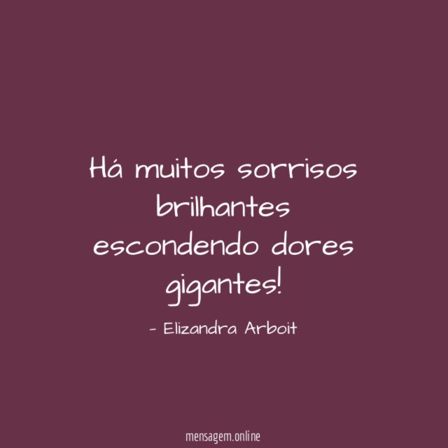 Há muitos sorrisos brilhantes escondendo dores gigantes