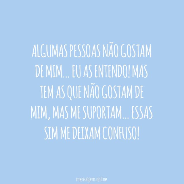 Algumas pessoas não gostam de mim