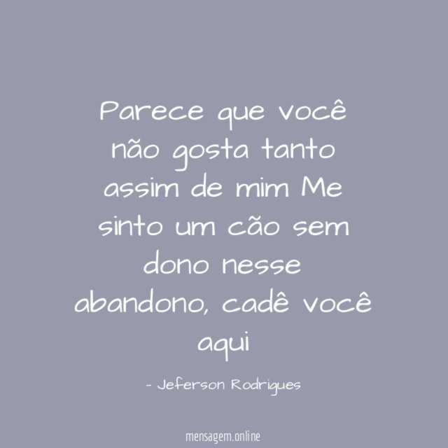 Parece que você não gosta tanto assim de mim Me