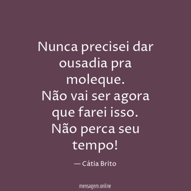 Nunca precisei dar ousadia pra moleque