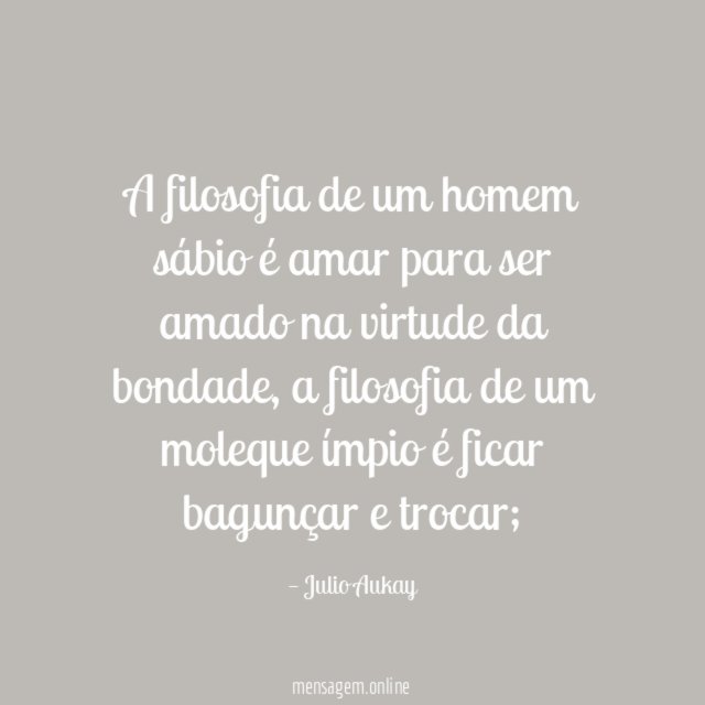 A filosofia de um homem sábio é amar