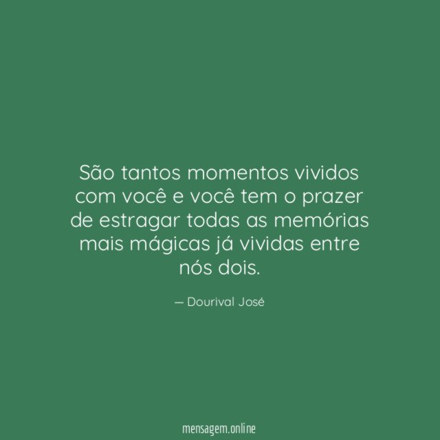São tantos momentos vividos com você e você