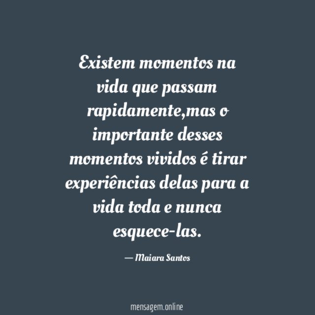 Existem momentos na vida que passam rapidamente