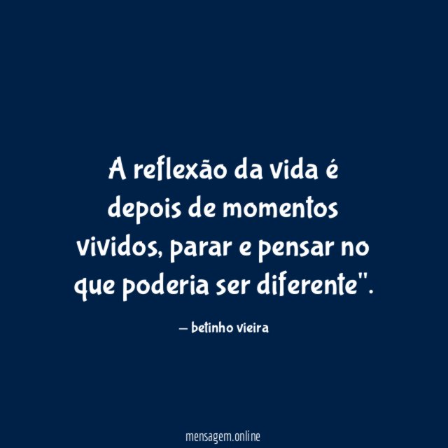 A reflexão da vida é depois de momentos vividos
