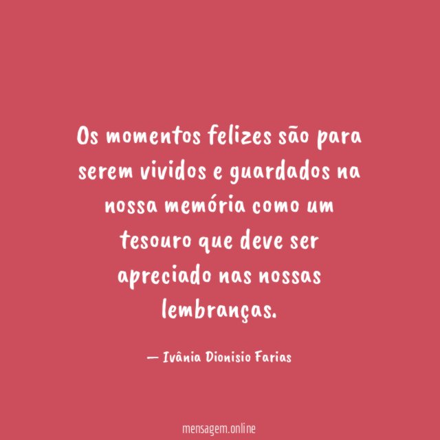 Os momentos felizes são para serem vividos