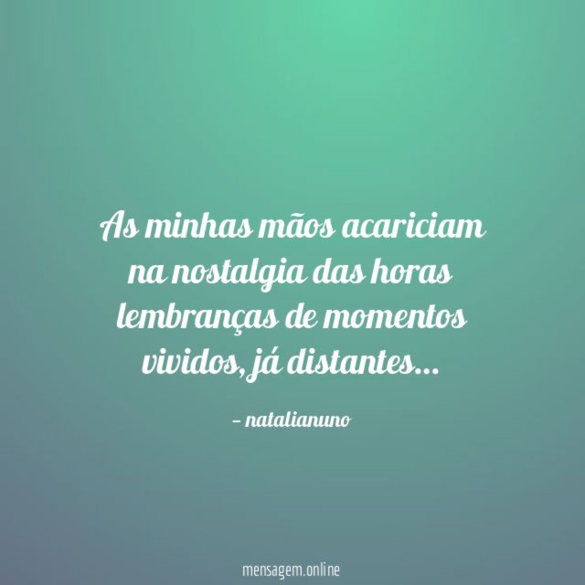 as minhas mãos acariciam na nostalgia das horas