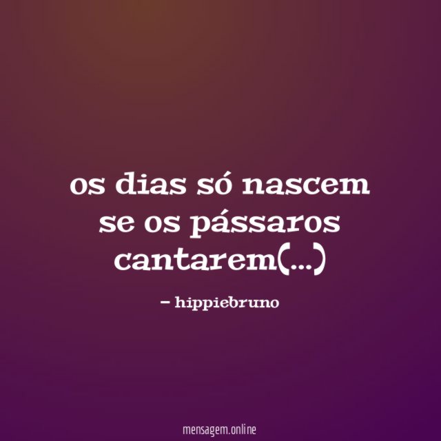 os dias só nascem se os pássaros cantarem(