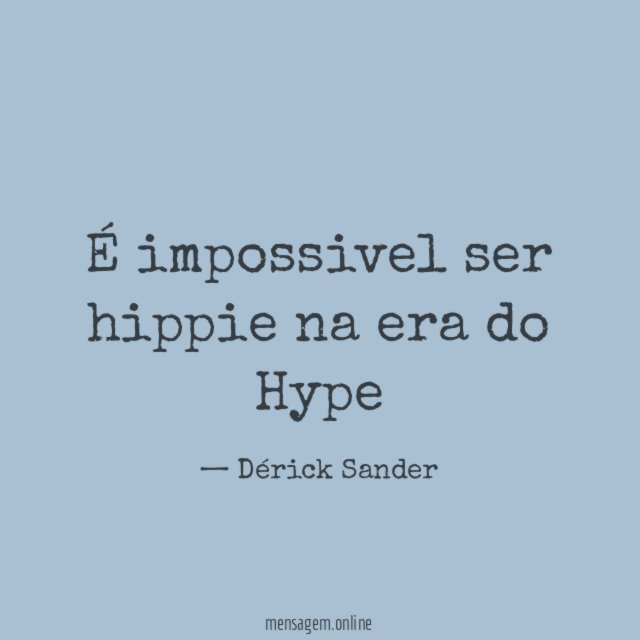 É impossivel ser hippie na era do Hype"