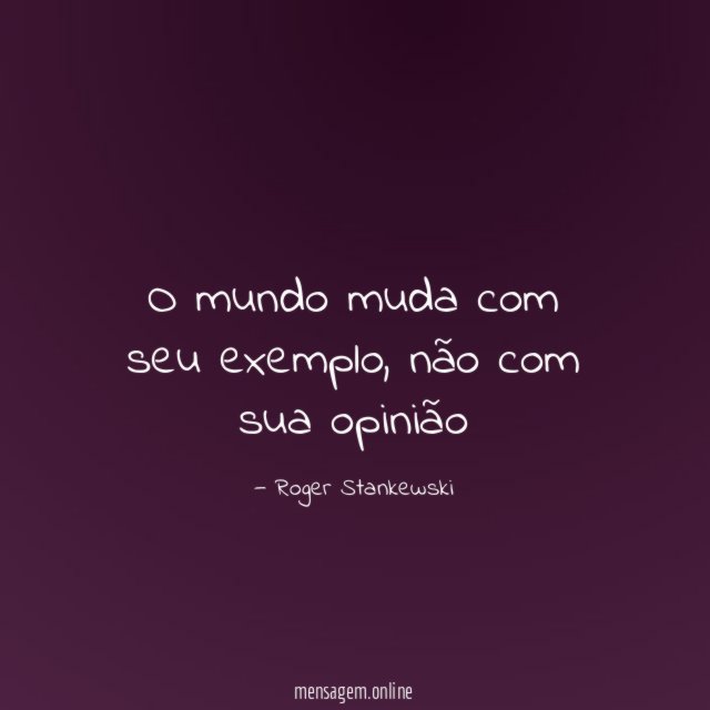 O mundo muda com seu exemplo