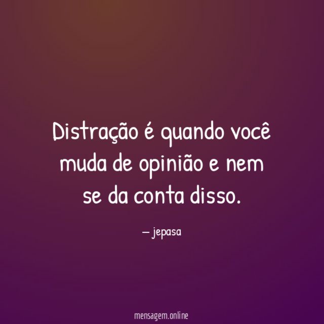 Distração é quando você muda de opinião