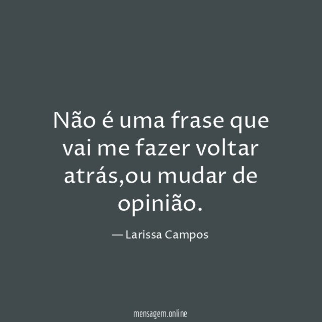 Não é uma frase que vai me fazer voltar atrás
