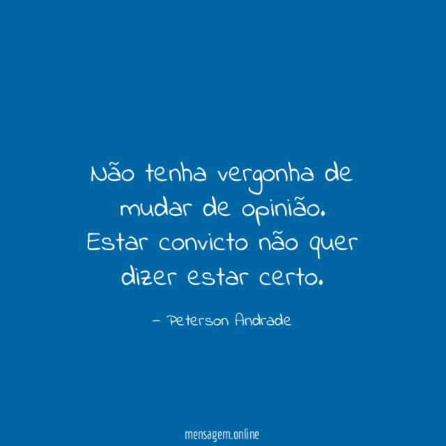 Não tenha vergonha de mudar de opinião