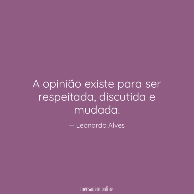 A opinião existe para ser respeitada