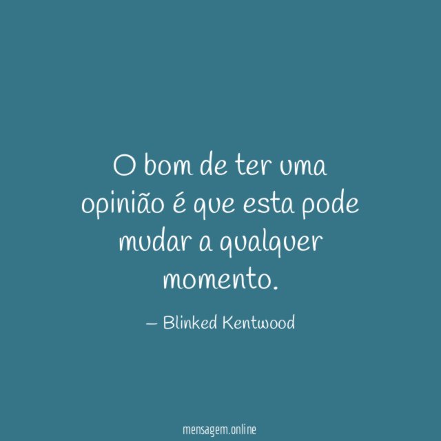 O bom de ter uma opinião é que