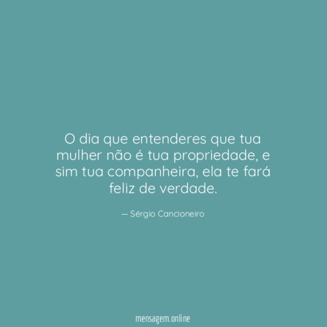 O dia que entenderes que tua mulher não é tua propriedade