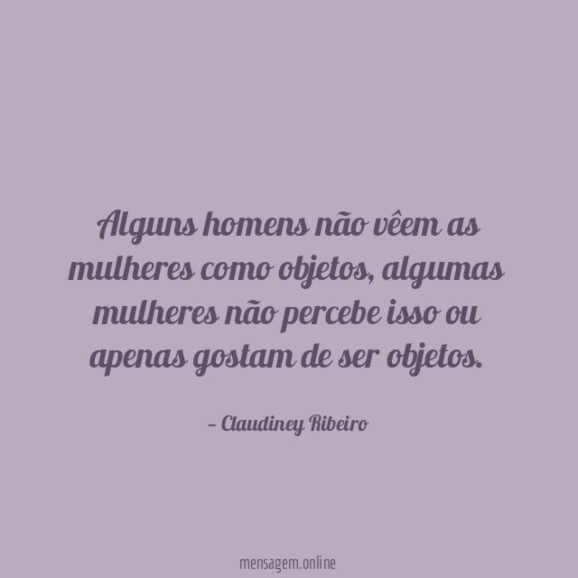 Alguns homens não vêem as mulheres como objetos