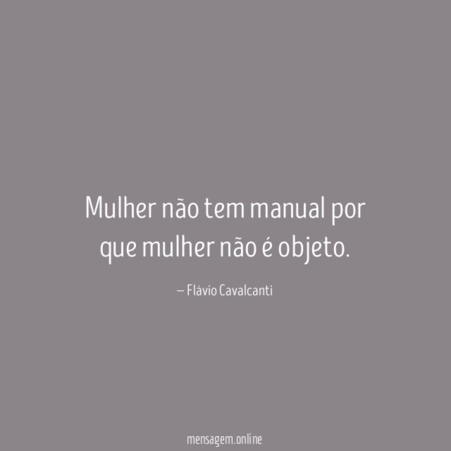 Mulher não tem manual por que mulher não é objeto