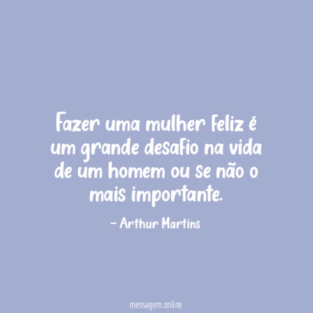 Fazer uma mulher feliz é um grande desafio