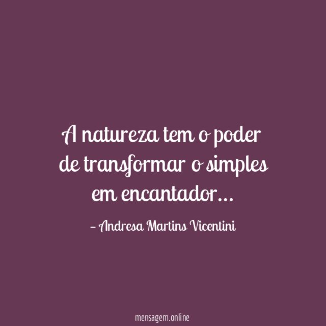 A natureza tem o poder de transformar o simples em encantador