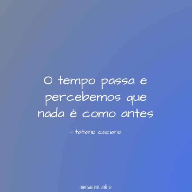 O tempo passa e percebemos que nada é como antes