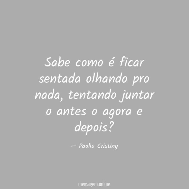 Sabe como é ficar sentada olhando pro nada