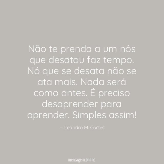Não te prenda a um nós que desatou faz tempo