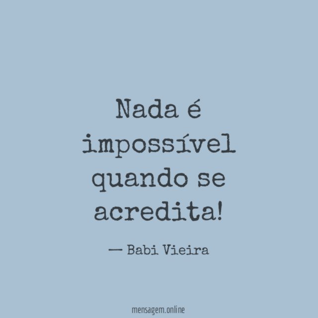 Nada é impossível quando se acredita