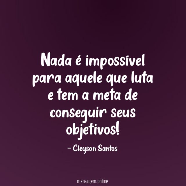 Nada é impossível para aquele que luta