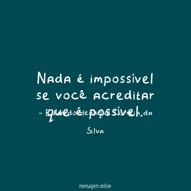Nada é impossível se você acreditar que é possível