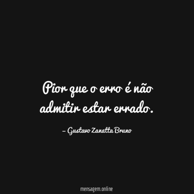 Pior que o erro é não admitir estar errado