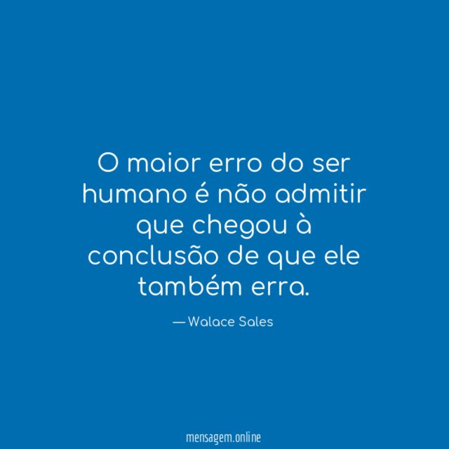 O maior erro do ser humano é não